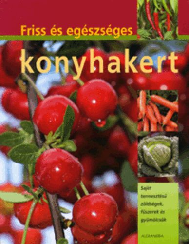 Friss �s eg�szs�ges konyhakert - Saj�t termeszt�s� z�lds�gek, f�szerek �s gy�m�lcs�k (zum Vergr��ern klicken)