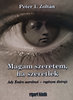 Péter I. Zoltán: Magam szeretem, ha szeretlek - Ady Endre szerelmei - regényes életrajz