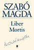 Szab� Magda: Liber Mortis - Napl�k 1982. m�jus 25. - 1990. febru�r 27.