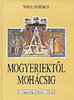 Varga Domokos: A mogyeriektől Mohácsig (a magyarság története 1526-ig)