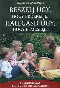 Adele Faber, Elaine Mazlish: Beszélj úgy, hogy érdekelje, hallgasd úgy, hogy elmesélje