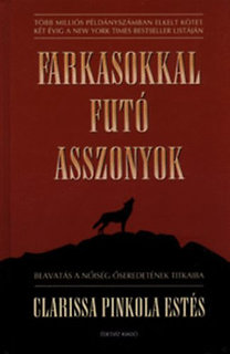 Clarissa Pinkola Estés: Farkasokkal futó asszonyok - Beavatás a nőiség őseredetének titkaiba