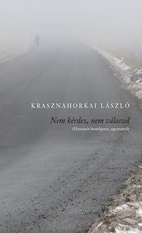Krasznahorkai László: Nem kérdez, nem válaszol - Huszonöt beszélgetés ugyanarról
