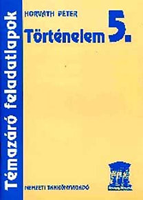 Horváth Péter: Történelem 5. Témazáró feladatlapok