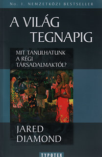 Jared Diamond: A világ tegnapig - Mit tanulhatunk a régi társadalmaktól?