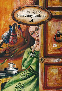 Boldizsár Ildikó, Szegedi Katalin: Királylány születik