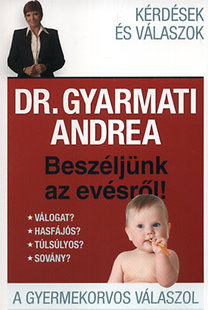 Dr. Gyarmati Andrea: Beszéljünk az evésről - A gyermekorvos válaszol